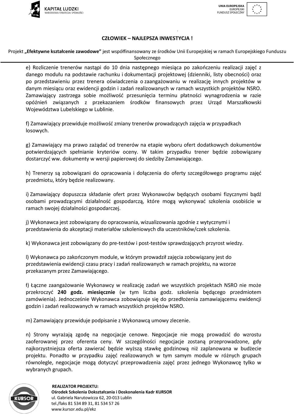 Zamawiający zastrzega sobie możliwość przesunięcia terminu płatności wynagrodzenia w razie opóźnień związanych z przekazaniem środków finansowych przez Urząd Marszałkowski Województwa Lubelskiego w