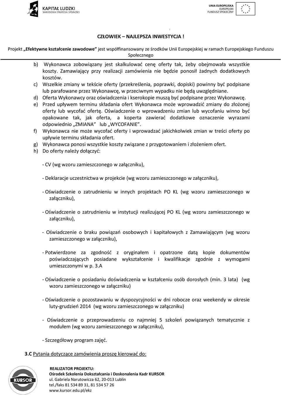 d) Oferta Wykonawcy oraz oświadczenia i kserokopie muszą być podpisane przez Wykonawcę. e) Przed upływem terminu składania ofert Wykonawca może wprowadzić zmiany do złożonej oferty lub wycofać ofertę.