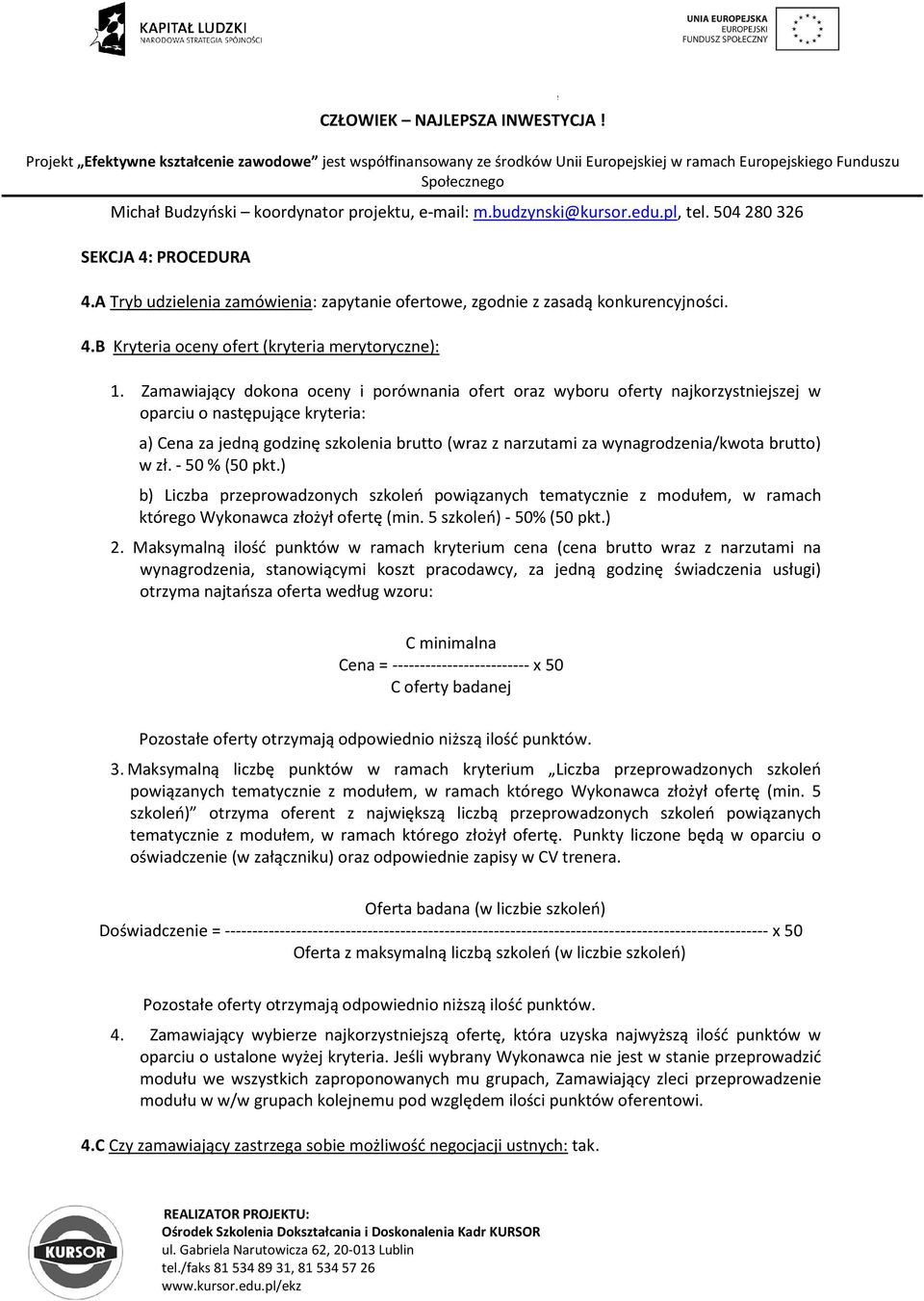 brutto) w zł. - 50 % (50 pkt.) b) Liczba przeprowadzonych szkoleń powiązanych tematycznie z modułem, w ramach którego Wykonawca złożył ofertę (min. 5 szkoleń) - 50% (50 pkt.) 2.