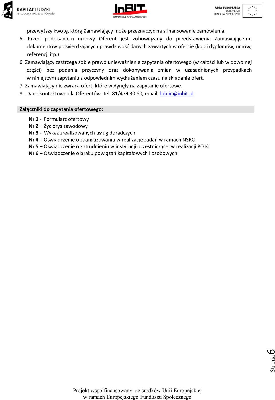 Zamawiający zastrzega sobie prawo unieważnienia zapytania ofertowego (w całości lub w dowolnej części) bez podania przyczyny oraz dokonywania zmian w uzasadnionych przypadkach w niniejszym zapytaniu