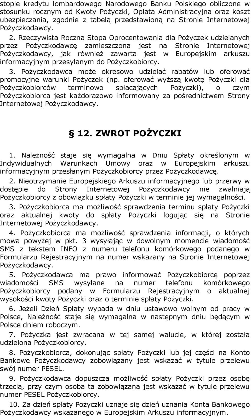 Rzeczywista Roczna Stopa Oprocentowania dla Pożyczek udzielanych przez Pożyczkodawcę zamieszczona jest na Stronie Internetowej Pożyczkodawcy, jak również zawarta jest w Europejskim arkuszu