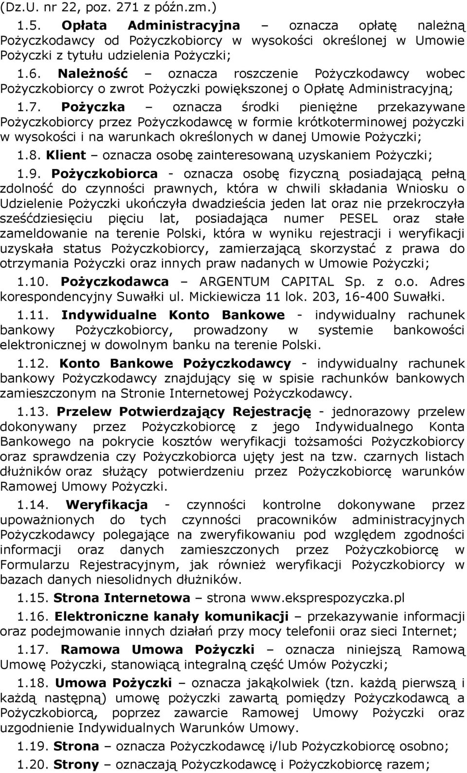 Pożyczka oznacza środki pieniężne przekazywane Pożyczkobiorcy przez Pożyczkodawcę w formie krótkoterminowej pożyczki w wysokości i na warunkach określonych w danej Umowie Pożyczki; 1.8.