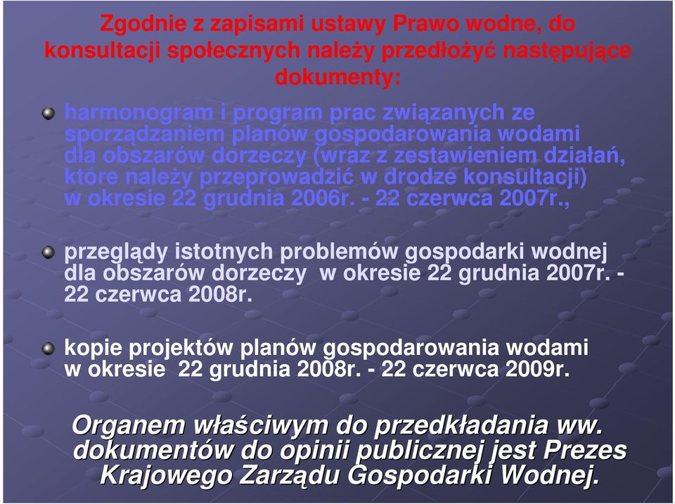 - 22 czerwca 2007r., przeglądy istotnych problemów gospodarki wodnej dla obszarów dorzeczy w okresie 22 grudnia 2007r. - 22 czerwca 2008r.