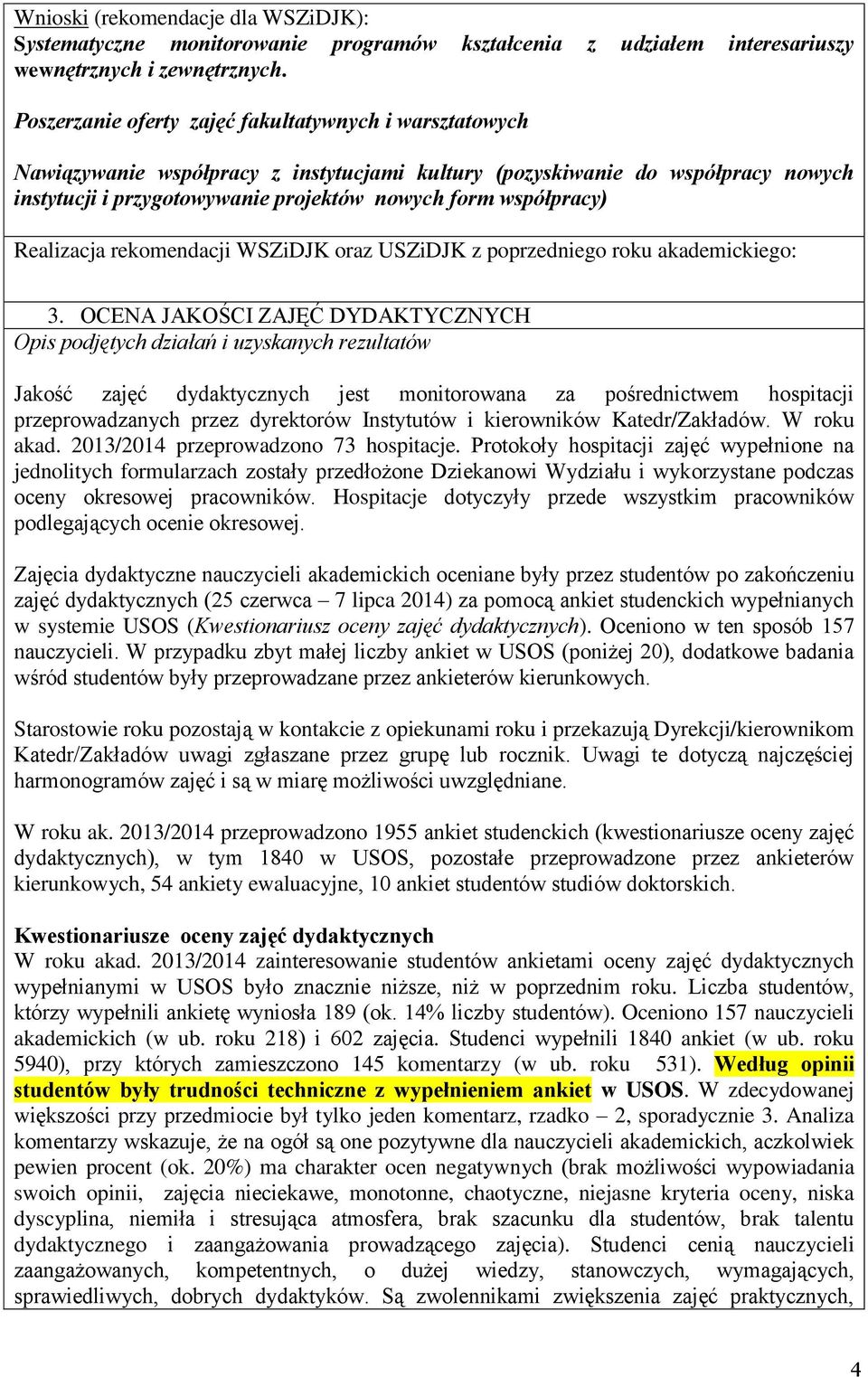 współpracy) 3. OCENA JAKOŚCI ZAJĘĆ DYDAKTYCZNYCH Jakość zajęć dydaktycznych jest monitorowana za pośrednictwem hospitacji przeprowadzanych przez dyrektorów Instytutów i kierowników Katedr/Zakładów.