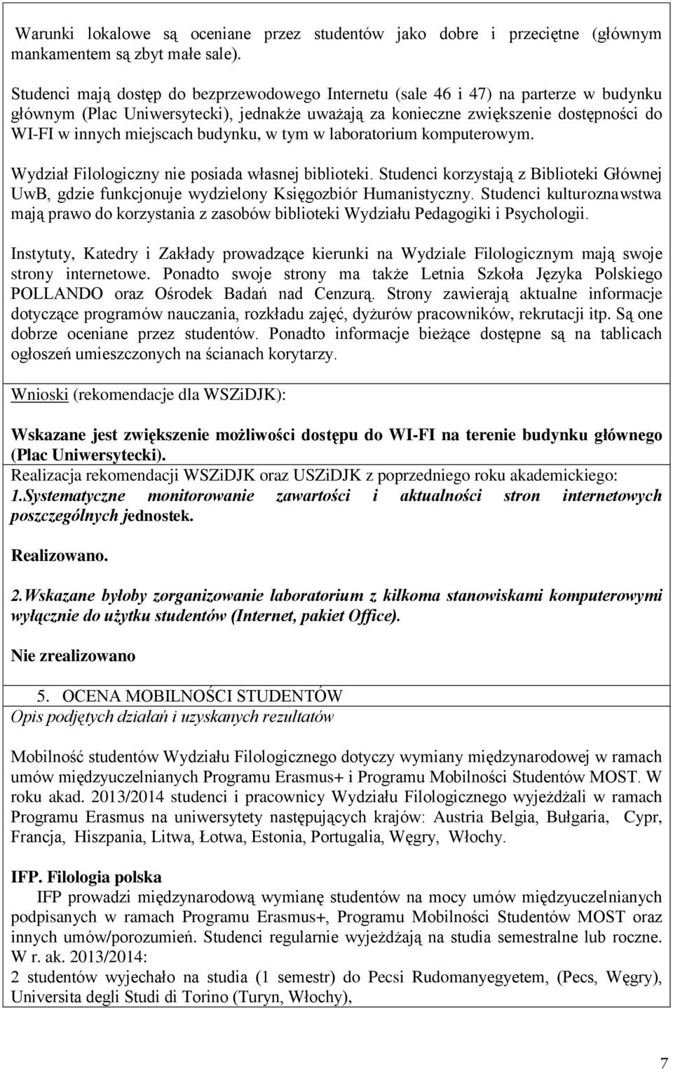 budynku, w tym w laboratorium komputerowym. Wydział Filologiczny nie posiada własnej biblioteki. Studenci korzystają z Biblioteki Głównej UwB, gdzie funkcjonuje wydzielony Księgozbiór Humanistyczny.