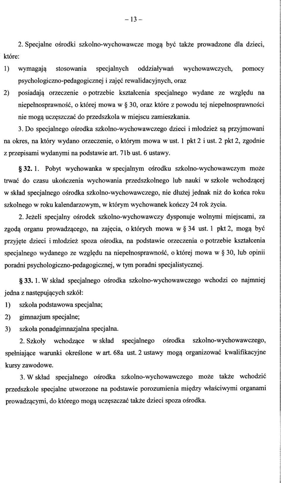 ucz^szczac do przedszkola w miejscu zamieszkania. 3. Do specjalnego osrodka szkolno-wychowawczego dzieci i mlodziez s^ przyjmowani na okres, na kt6ry wydano orzeczenie, o ktorym mowa w ust.