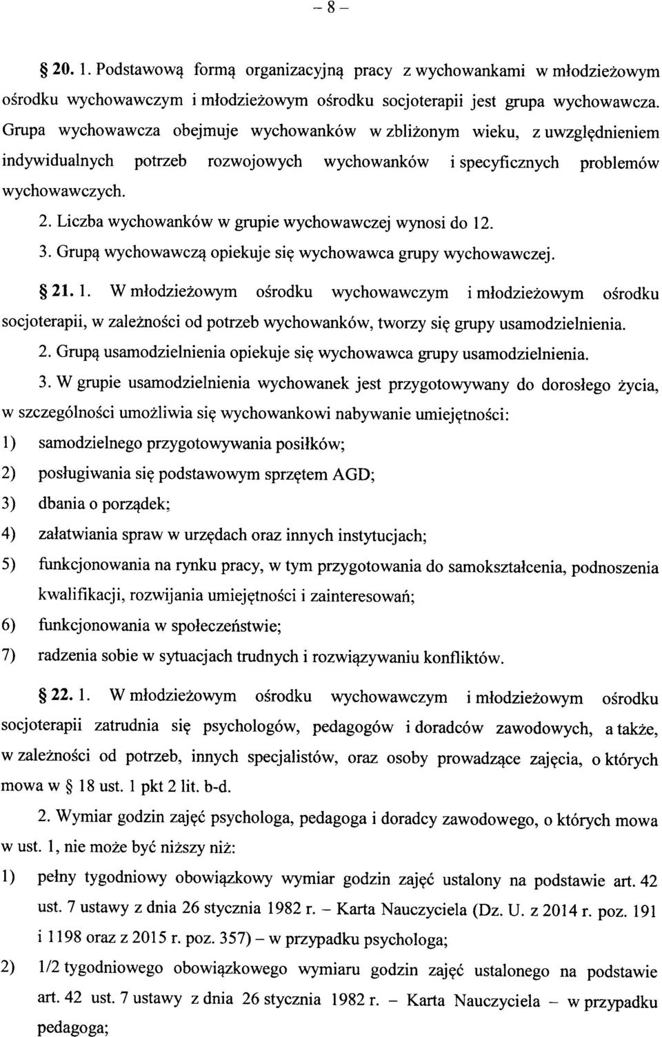 Liczba wychowankow w grupie wychowawczej wynosi do 12. 3. Grup4 wychowawcza opiekuje si? wychowawca grupy wychowawczej. 21.1. W mlodziezowym osrodku wychowawczym i mlodziezowym osrodku socjoterapii, w zaleznosci od potrzeb wychowankow, tworzy si?