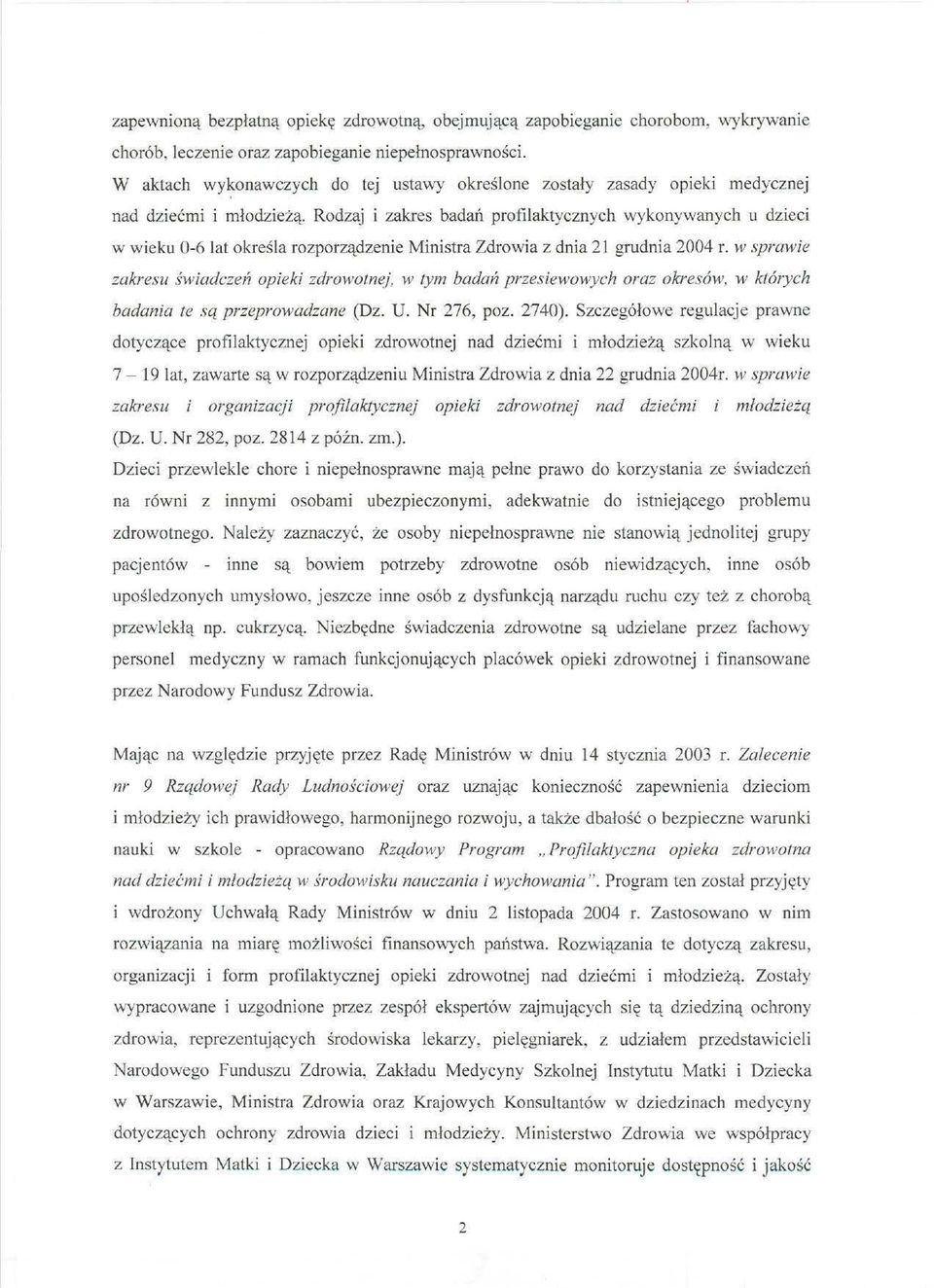 Rodzaj i zakres badań profilaktycznych wykonywanych u dzieci w wieku 0-6 lat określa rozporządzenie Ministra Zdrowia z dnia 21 grudnia 2004 r.