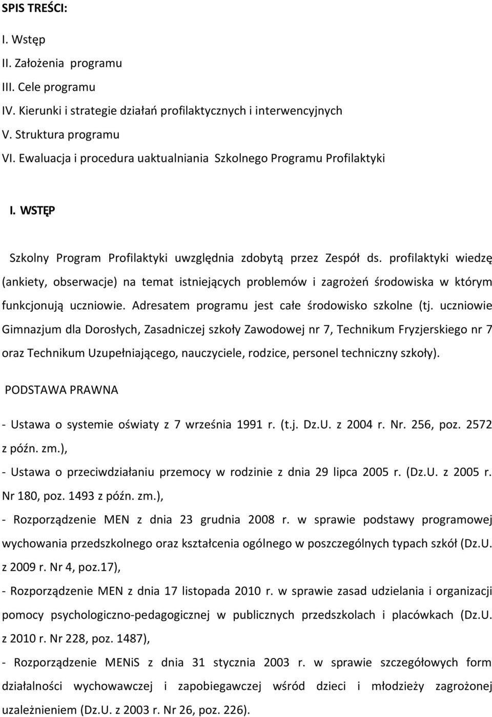 profilaktyki wiedzę (ankiety, obserwacje) na temat istniejących problemów i zagrożeń środowiska w którym funkcjonują uczniowie. Adresatem programu jest całe środowisko szkolne (tj.