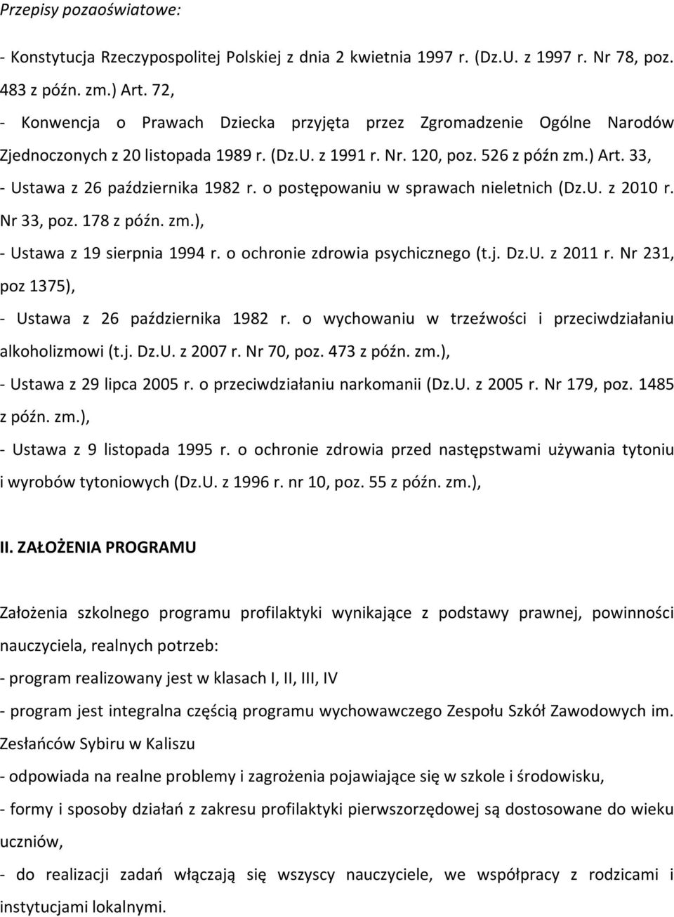 33, - Ustawa z 26 października 1982 r. o postępowaniu w sprawach nieletnich (Dz.U. z 2010 r. Nr 33, poz. 178 z późn. zm.), - Ustawa z 19 sierpnia 1994 r. o ochronie zdrowia psychicznego (t.j. Dz.U. z 2011 r.