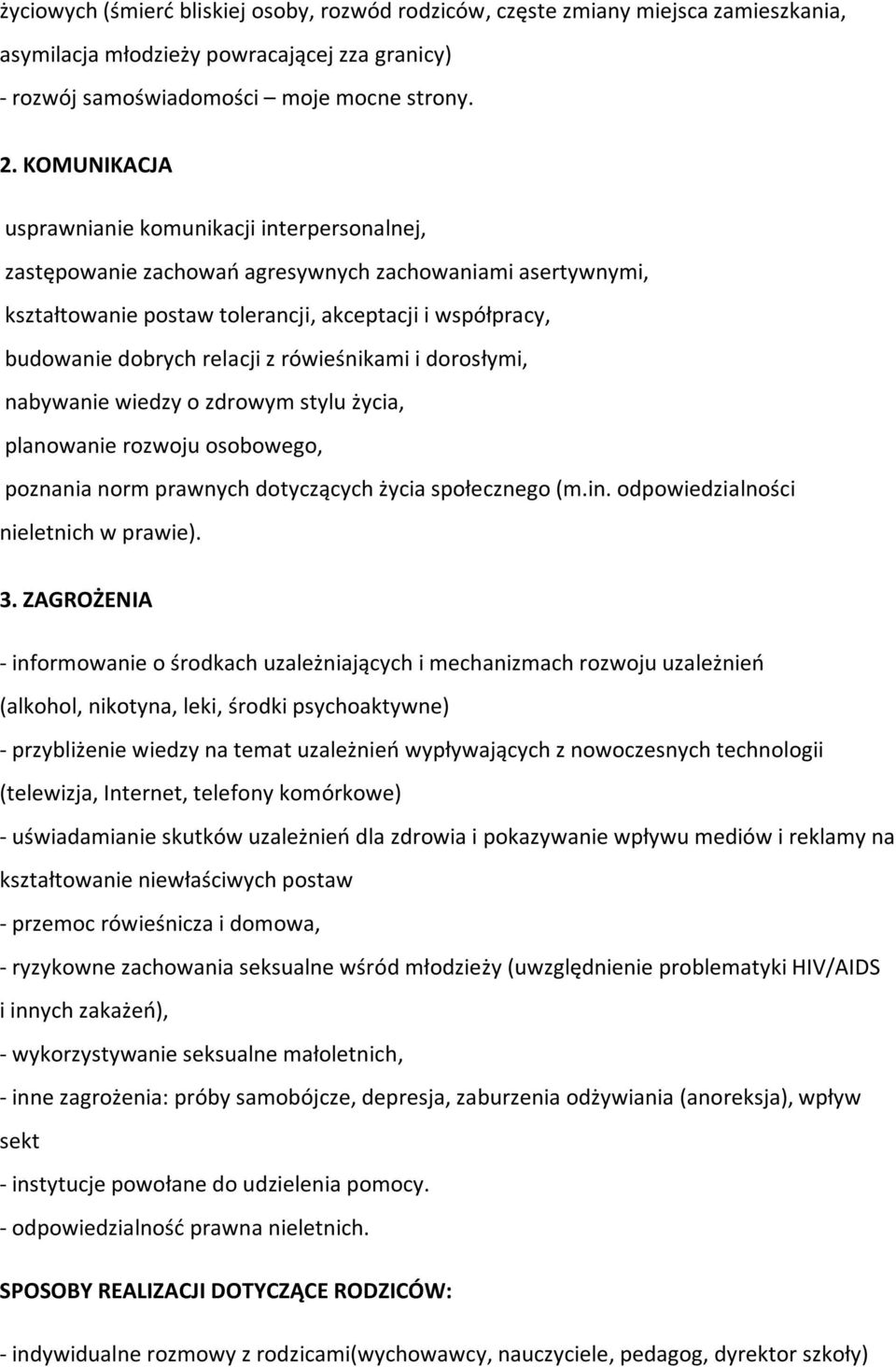 z rówieśnikami i dorosłymi, nabywanie wiedzy o zdrowym stylu życia, planowanie rozwoju osobowego, poznania norm prawnych dotyczących życia społecznego (m.in. odpowiedzialności nieletnich w prawie). 3.