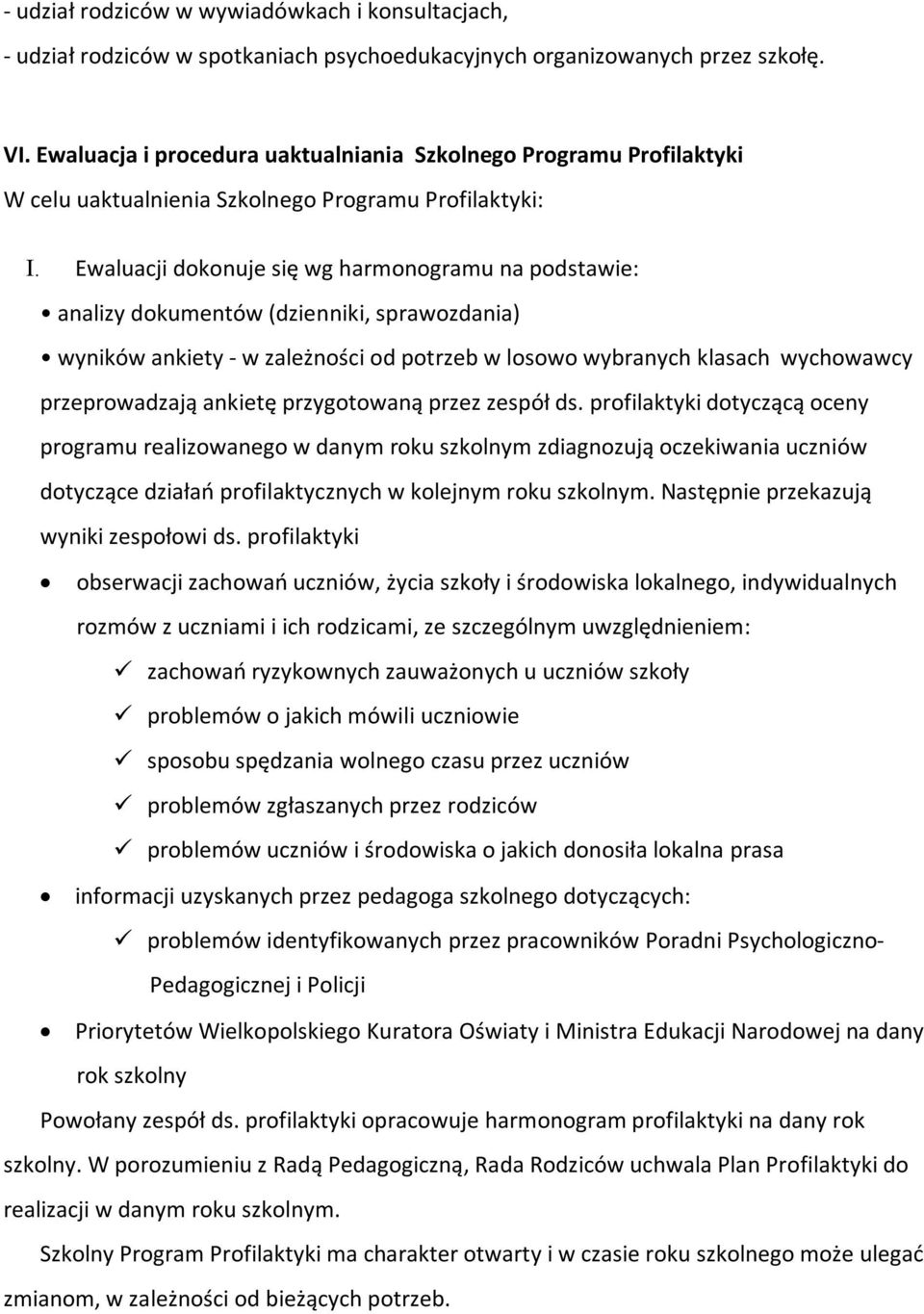 Ewaluacji dokonuje się wg harmonogramu na podstawie: analizy dokumentów (dzienniki, sprawozdania) wyników ankiety - w zależności od potrzeb w losowo wybranych klasach wychowawcy przeprowadzają