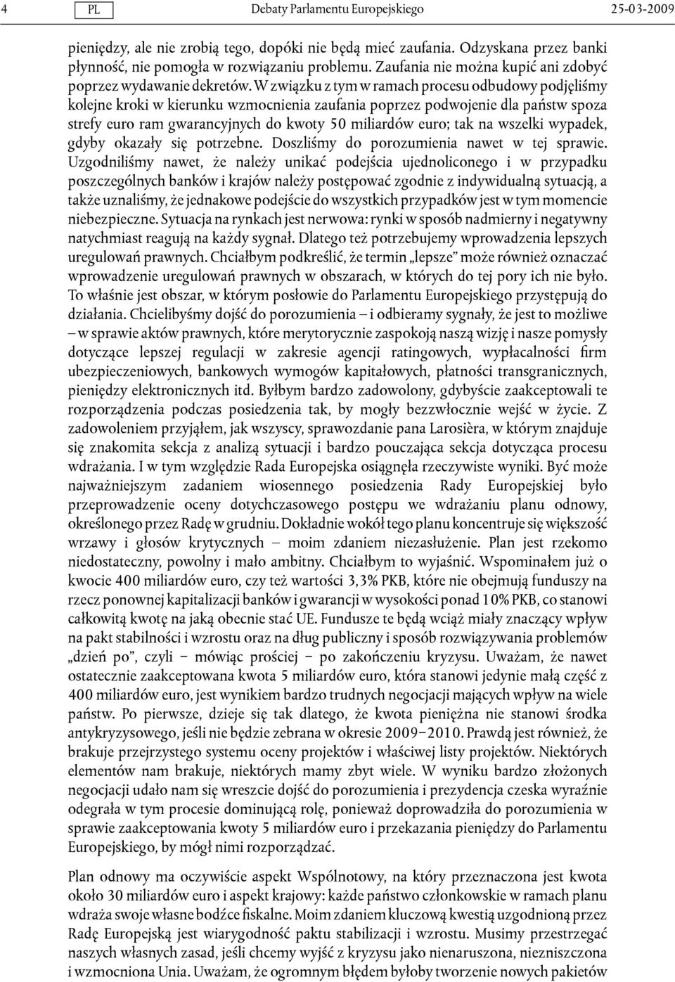 W związku z tym w ramach procesu odbudowy podjęliśmy kolejne kroki w kierunku wzmocnienia zaufania poprzez podwojenie dla państw spoza strefy euro ram gwarancyjnych do kwoty 50 miliardów euro; tak na