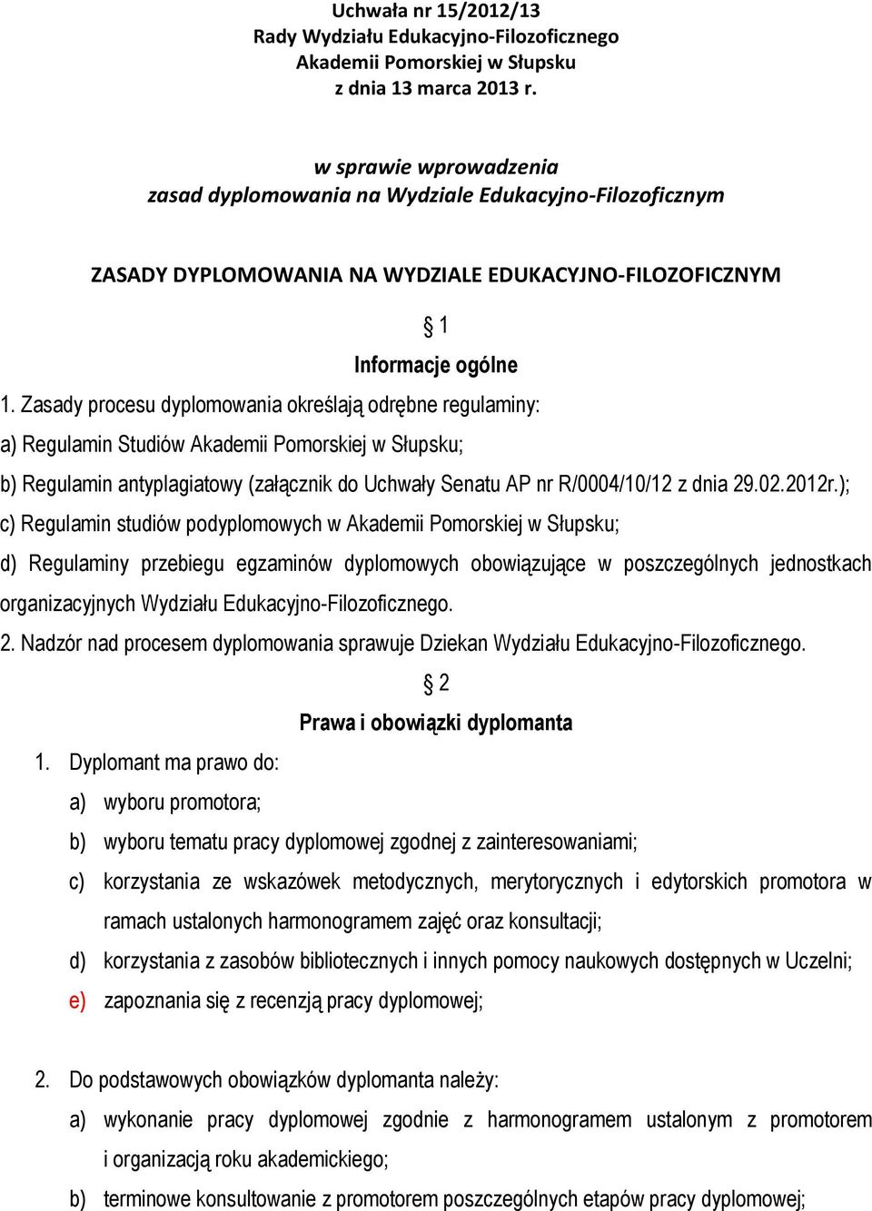 Zasady procesu dyplomowania określają odrębne regulaminy: a) Regulamin Studiów Akademii Pomorskiej w Słupsku; b) Regulamin antyplagiatowy (załącznik do Uchwały Senatu AP nr R/0004/10/12 z dnia 29.02.