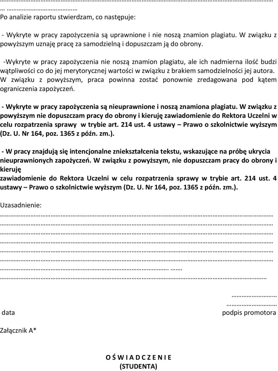 W związku z powyższym, praca powinna zostać ponownie zredagowana pod kątem ograniczenia zapożyczeń. - Wykryte w pracy zapożyczenia są nieuprawnione i noszą znamiona plagiatu.