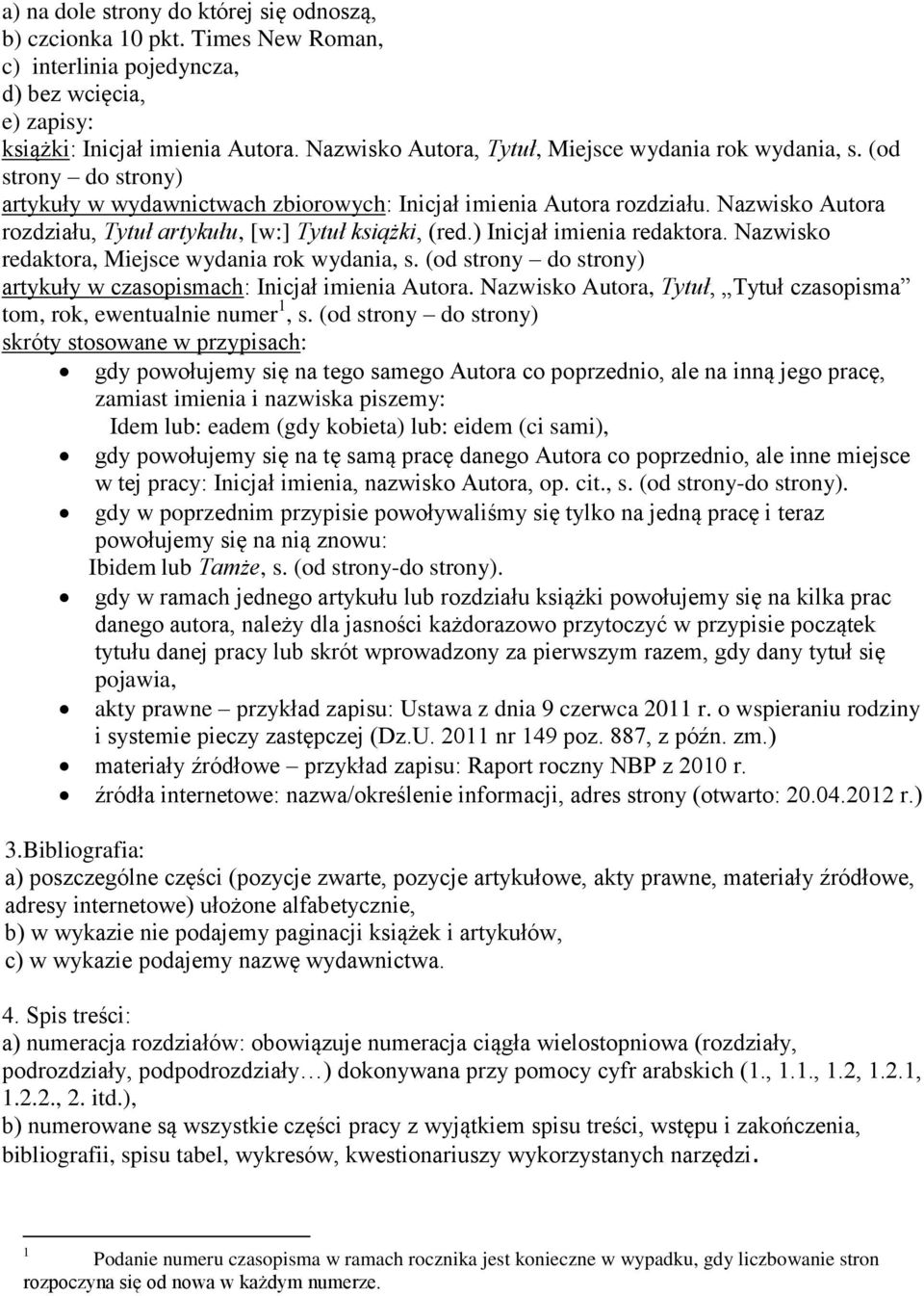 Nazwisko Autora rozdziału, Tytuł artykułu, [w:] Tytuł książki, (red.) Inicjał imienia redaktora. Nazwisko redaktora, Miejsce wydania rok wydania, s.