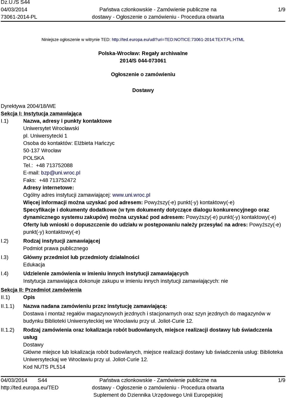 1) Nazwa, adresy i punkty kontaktowe Uniwersytet Wrocławski pl. Uniwersytecki 1 Osoba do kontaktów: Elżbieta Hańczyc 50-137 Wrocław POLSKA Tel.: +48 713752088 E-mail: bzp@uni.wroc.