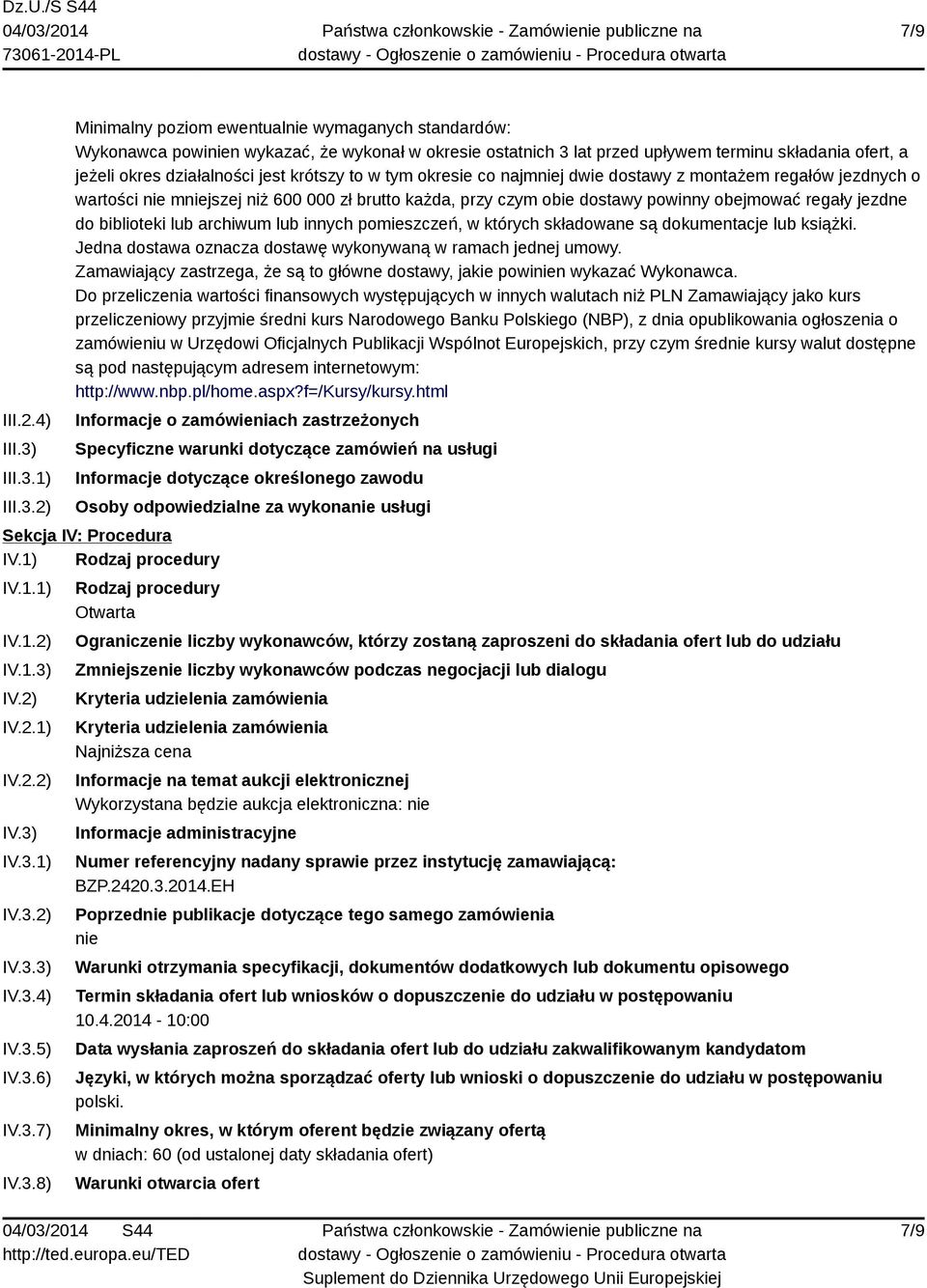 1) 2) Minimalny poziom ewentualnie wymaganych standardów: Wykonawca powinien wykazać, że wykonał w okresie ostatnich 3 lat przed upływem terminu składania ofert, a jeżeli okres działalności jest