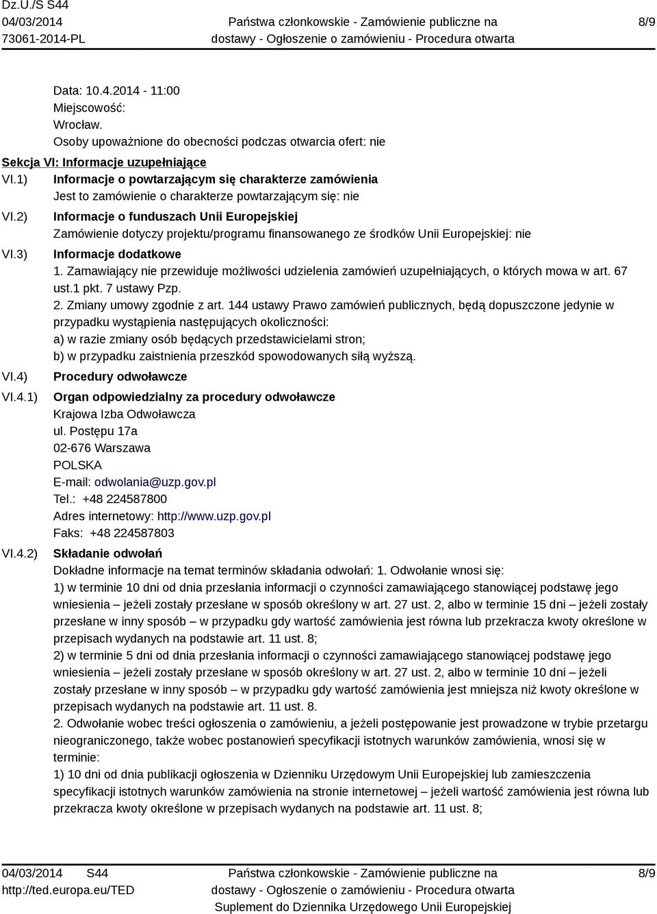 VI.4.1) VI.4.2) Informacje o funduszach Unii Europejskiej Zamówienie dotyczy projektu/programu finansowanego ze środków Unii Europejskiej: nie Informacje dodatkowe 1.