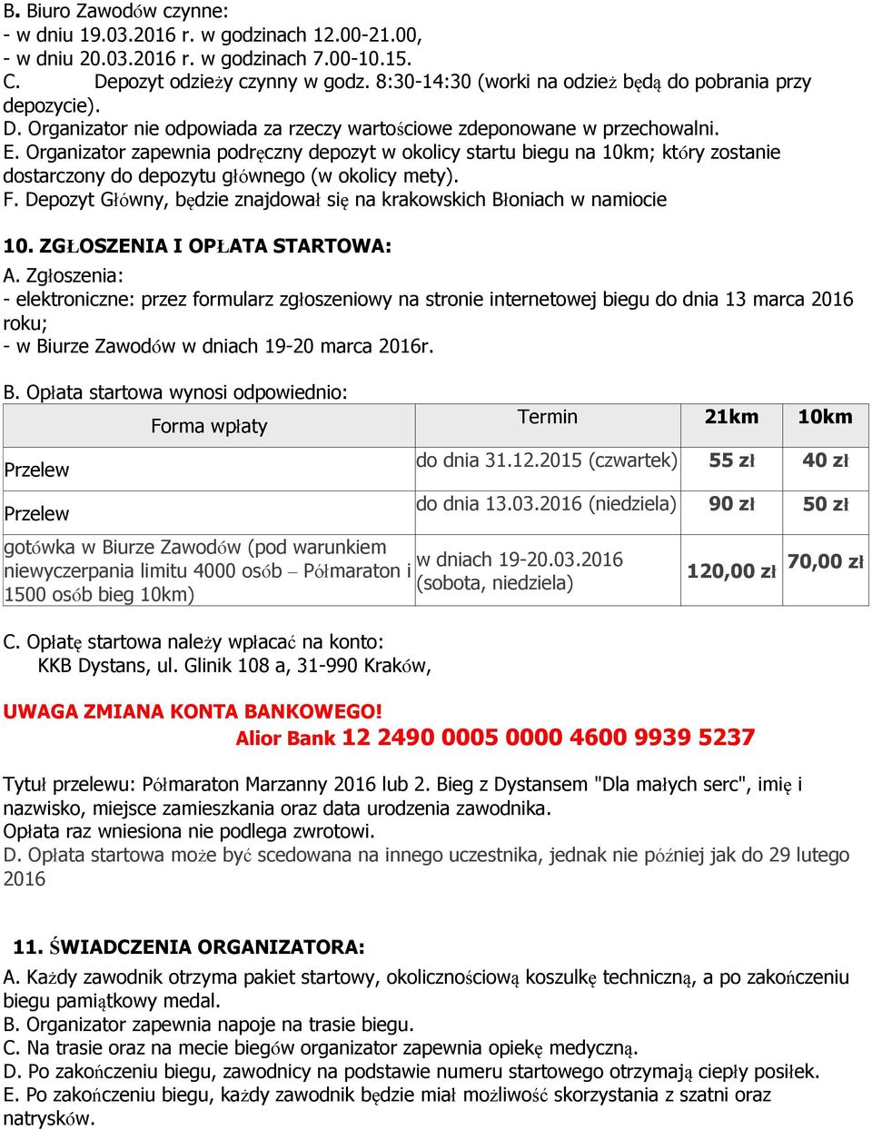 Organizator zapewnia podręczny depozyt w okolicy startu biegu na 10km; który zostanie dostarczony do depozytu głównego (w okolicy mety). F.