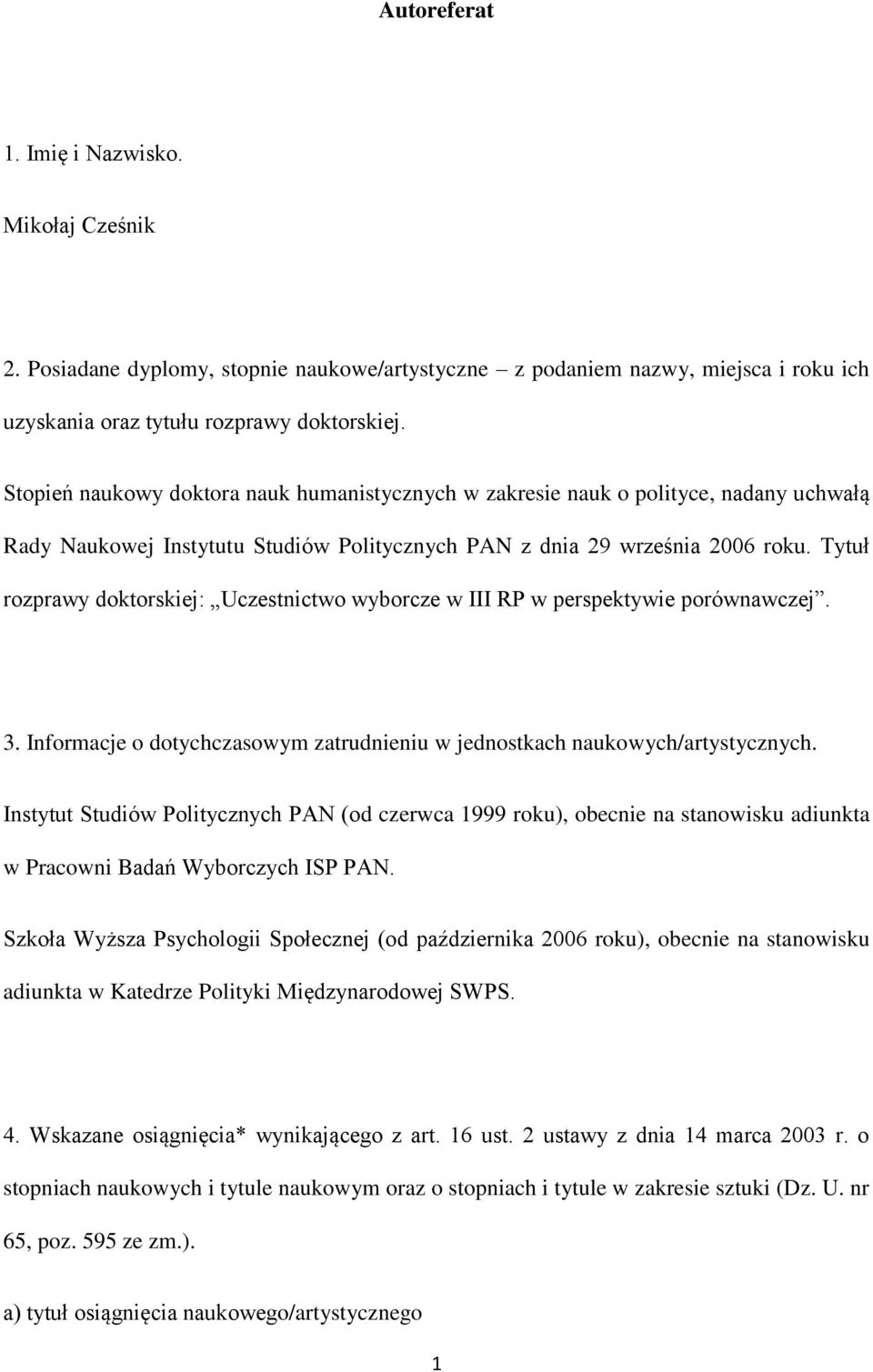 Tytuł rozprawy doktorskiej: Uczestnictwo wyborcze w III RP w perspektywie porównawczej. 3. Informacje o dotychczasowym zatrudnieniu w jednostkach naukowych/artystycznych.