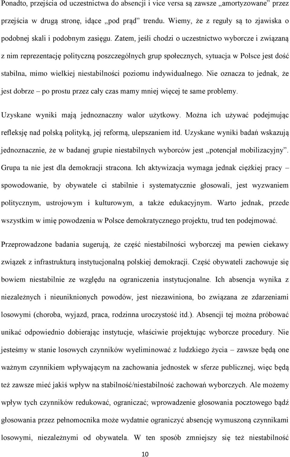 Zatem, jeśli chodzi o uczestnictwo wyborcze i związaną z nim reprezentację polityczną poszczególnych grup społecznych, sytuacja w Polsce jest dość stabilna, mimo wielkiej niestabilności poziomu