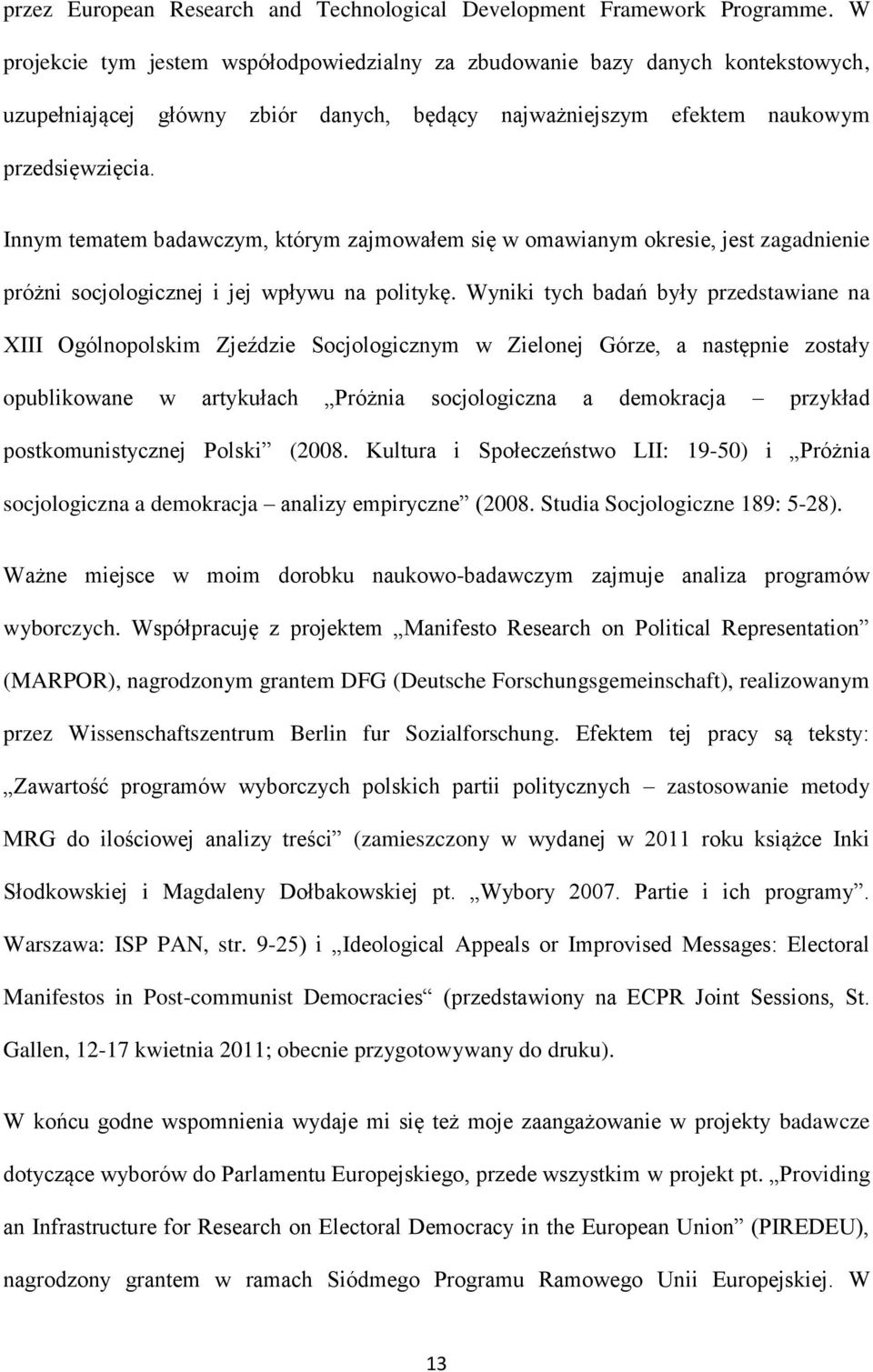 Innym tematem badawczym, którym zajmowałem się w omawianym okresie, jest zagadnienie próżni socjologicznej i jej wpływu na politykę.