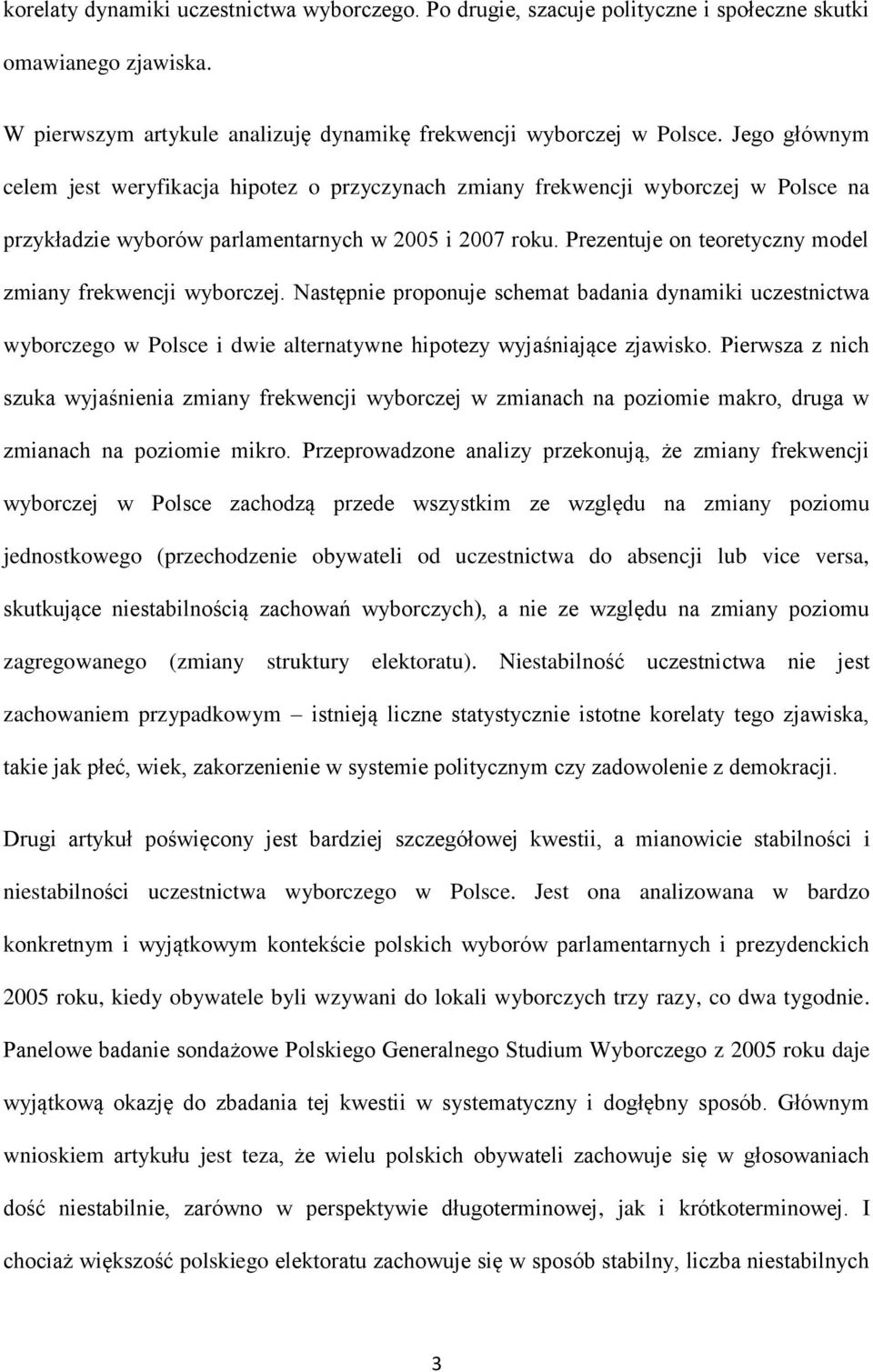 Prezentuje on teoretyczny model zmiany frekwencji wyborczej. Następnie proponuje schemat badania dynamiki uczestnictwa wyborczego w Polsce i dwie alternatywne hipotezy wyjaśniające zjawisko.