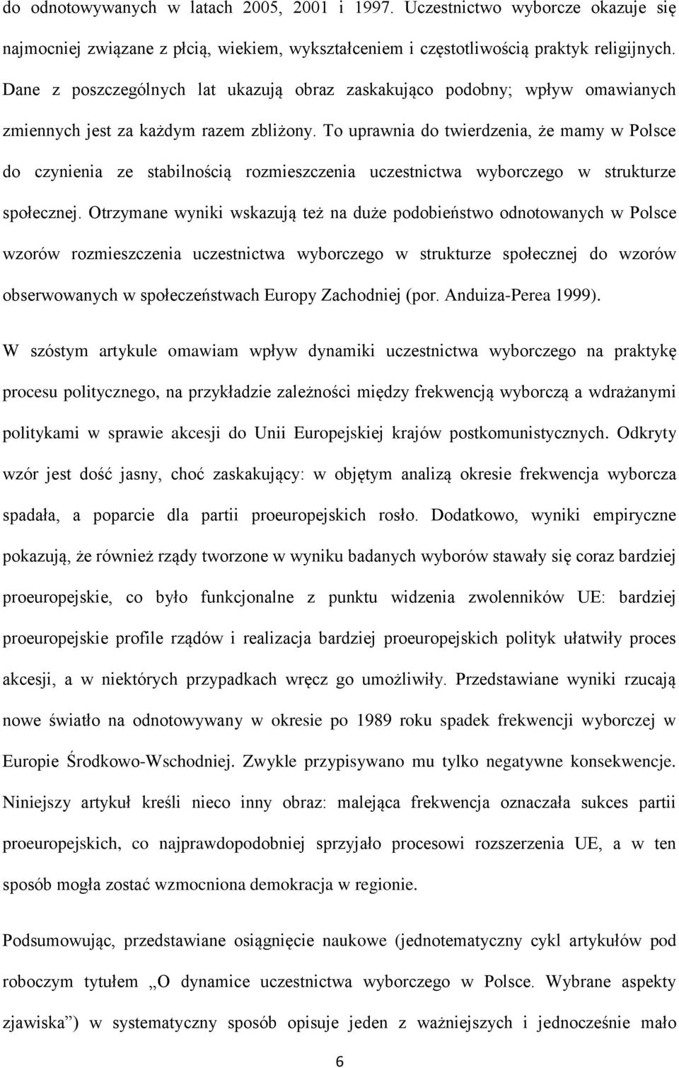 To uprawnia do twierdzenia, że mamy w Polsce do czynienia ze stabilnością rozmieszczenia uczestnictwa wyborczego w strukturze społecznej.