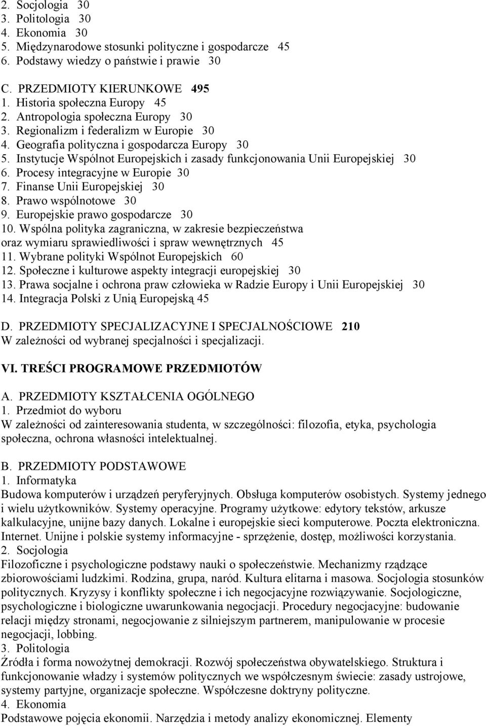 Instytucje Wspólnot Europejskich i zasady funkcjonowania Unii Europejskiej 30 6. Procesy integracyjne w Europie 30 7. Finanse Unii Europejskiej 30 8. Prawo wspólnotowe 30 9.