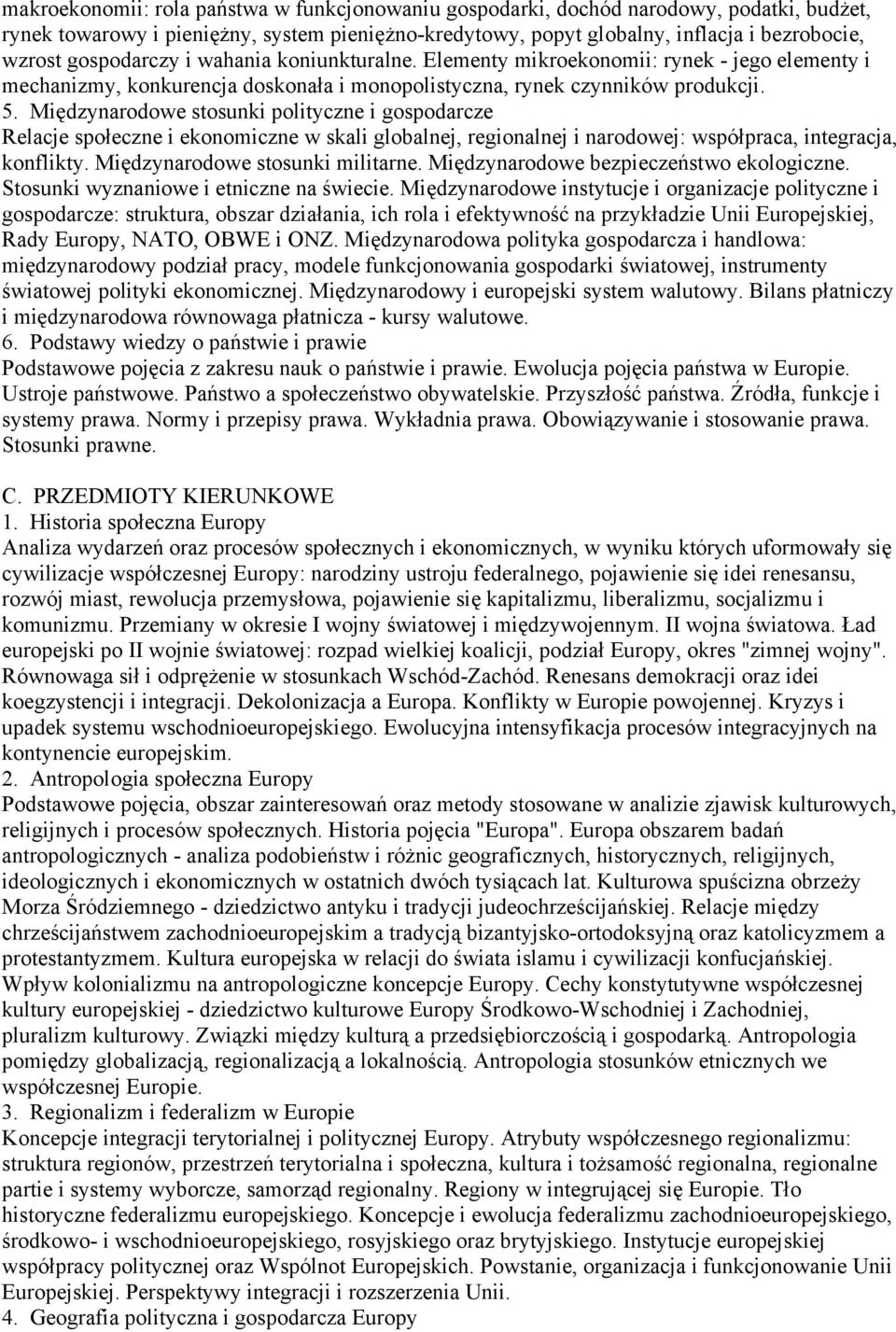 Międzynarodowe stosunki polityczne i gospodarcze Relacje społeczne i ekonomiczne w skali globalnej, regionalnej i narodowej: współpraca, integracja, konflikty. Międzynarodowe stosunki militarne.