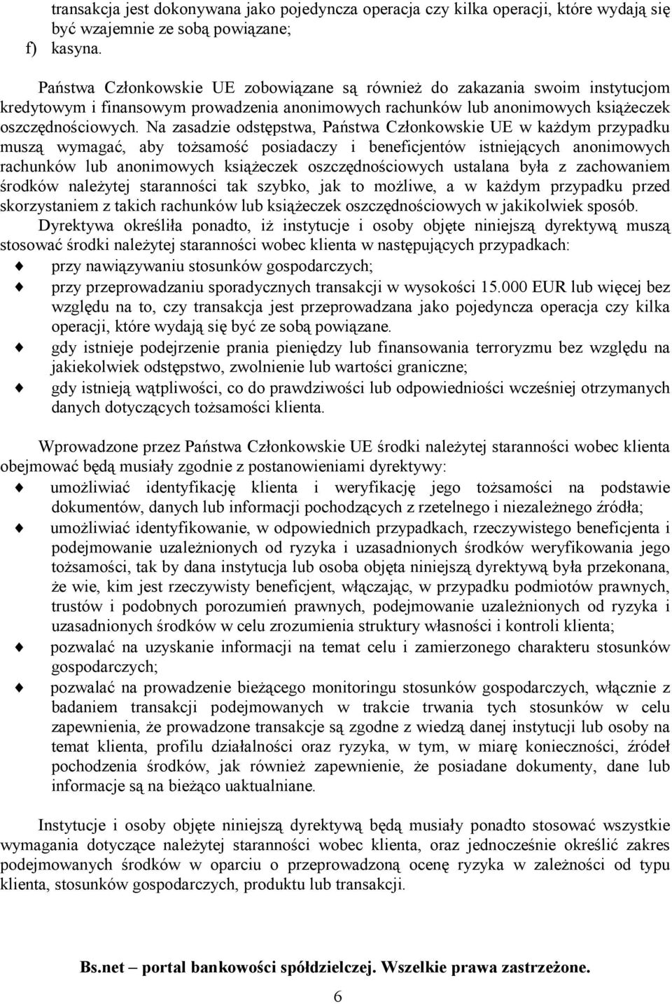 Na zasadzie odstępstwa, Państwa Członkowskie UE w każdym przypadku muszą wymagać, aby tożsamość posiadaczy i beneficjentów istniejących anonimowych rachunków lub anonimowych książeczek