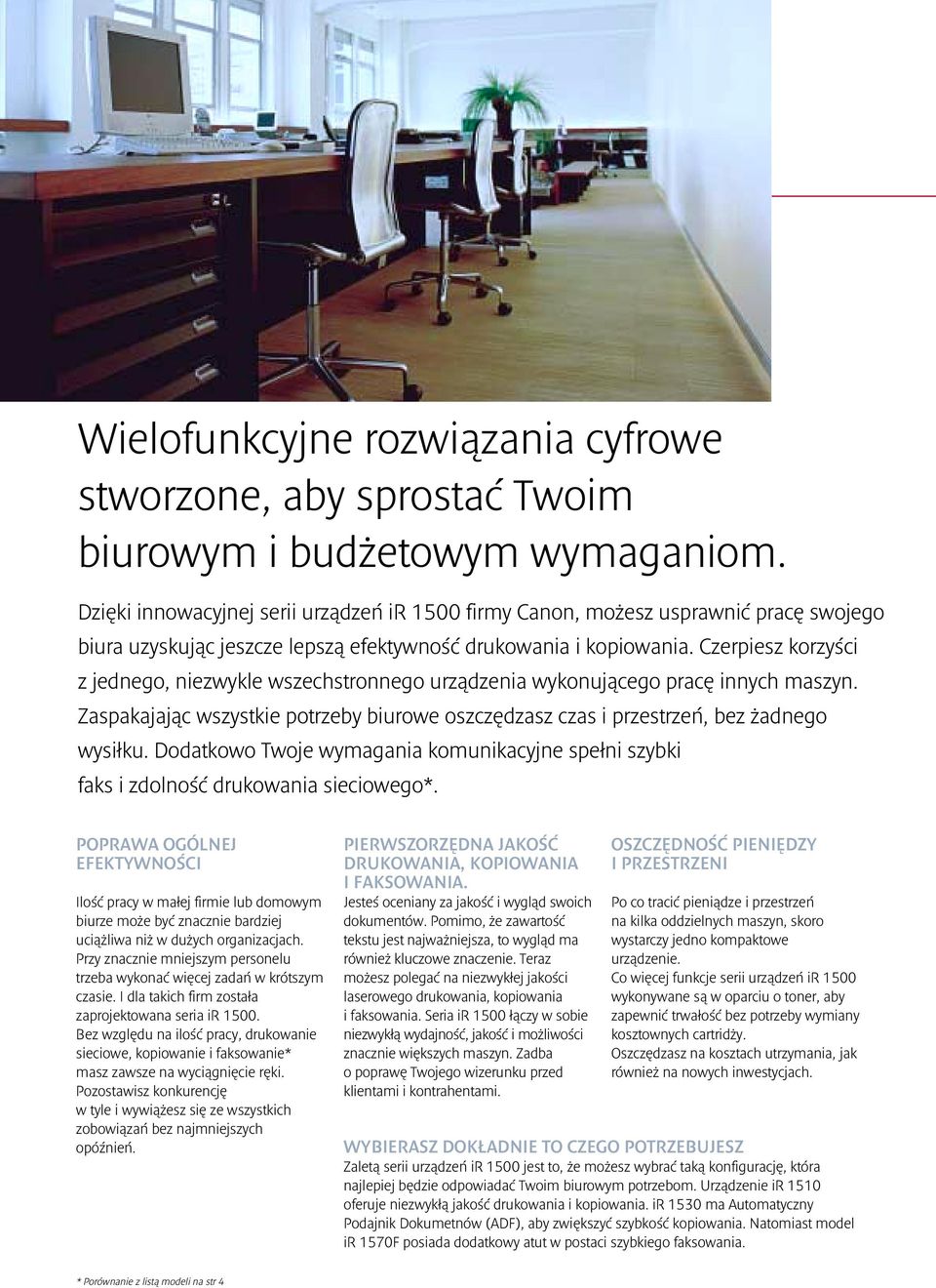 Czerpiesz korzyści z jednego, niezwykle wszechstronnego urządzenia wykonującego pracę innych maszyn. Zaspakajając wszystkie potrzeby biurowe oszczędzasz czas i przestrzeń, bez żadnego wysiłku.