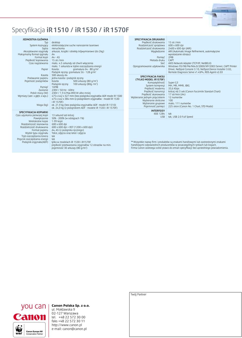 1 sekunda w trybie oszczędzania energii Papier Kaseta: gramatura 64-80 g/m 2 Podajnk ręczny: gramatura 56-128 g/m 2 Kaseta 500 akuszy A4 Podawanie papieru jedna kaseta i podajnik ręczny Pojemość