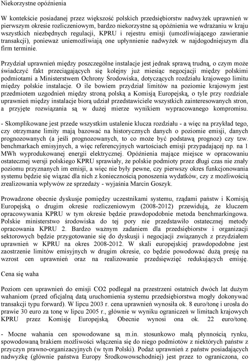 Przydział uprawnień między poszczególne instalacje jest jednak sprawą trudną, o czym może świadczyć fakt przeciągających się kolejny już miesiąc negocjacji między polskimi podmiotami a Ministerstwem