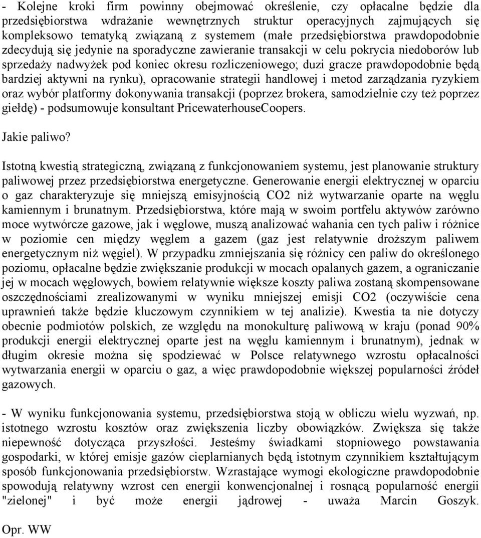 prawdopodobnie będą bardziej aktywni na rynku), opracowanie strategii handlowej i metod zarządzania ryzykiem oraz wybór platformy dokonywania transakcji (poprzez brokera, samodzielnie czy też poprzez