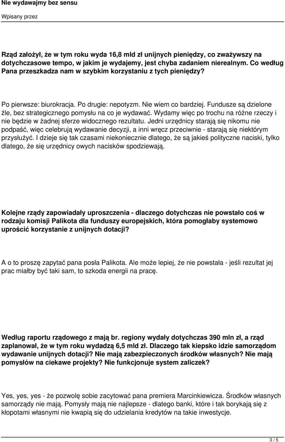 Fundusze są dzielone źle, bez strategicznego pomysłu na co je wydawać. Wydamy więc po trochu na różne rzeczy i nie będzie w żadnej sferze widocznego rezultatu.