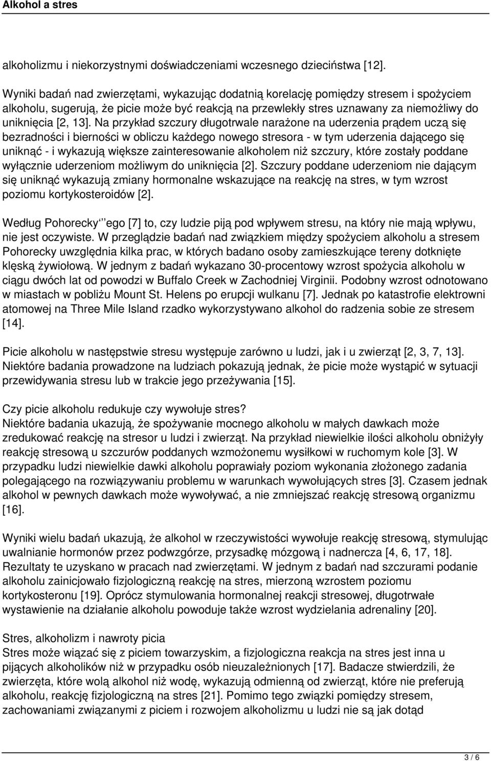 Na przykład szczury długotrwale narażone na uderzenia prądem uczą się bezradności i bierności w obliczu każdego nowego stresora - w tym uderzenia dającego się uniknąć - i wykazują większe