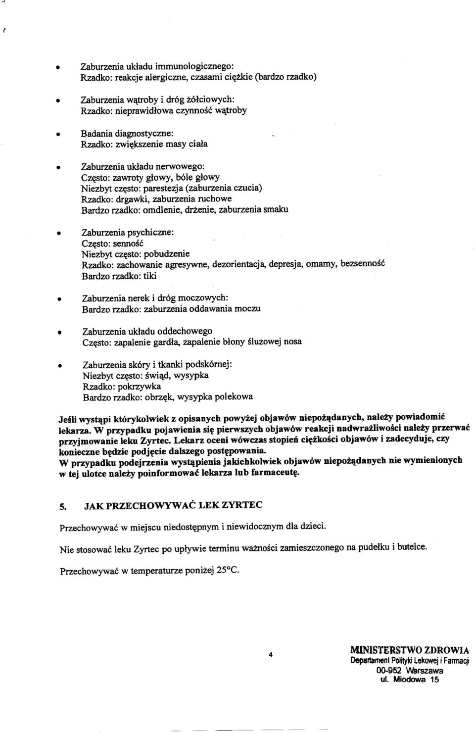 omdlenie, drzenie, zaburzenia smaku Zaburzenia psychiczne: CZftsto: sennosc Niezbyt CZftsto:pobudzenie Rzadko: zachowanie agresywne, dezorientacja, depresja, omamy, bezsennosc Bardzo rzadko: tiki