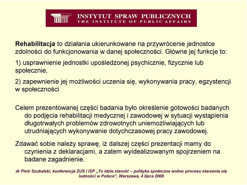 społeczności Celem prezentowanej części badania było określenie gotowości badanych do podjęcia rehabilitacji medycznej i zawodowej w sytuacji wystąpienia długotrwałych problemów