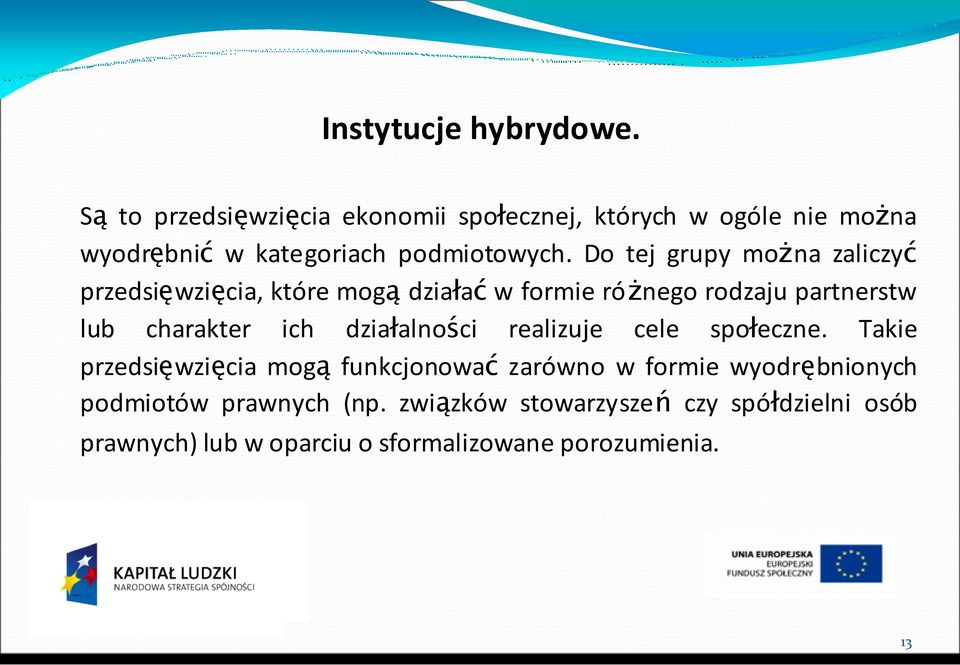 Do tej grupy można zaliczyć przedsięwzięcia, które mogą działać w formie różnego rodzaju partnerstw lub charakter ich