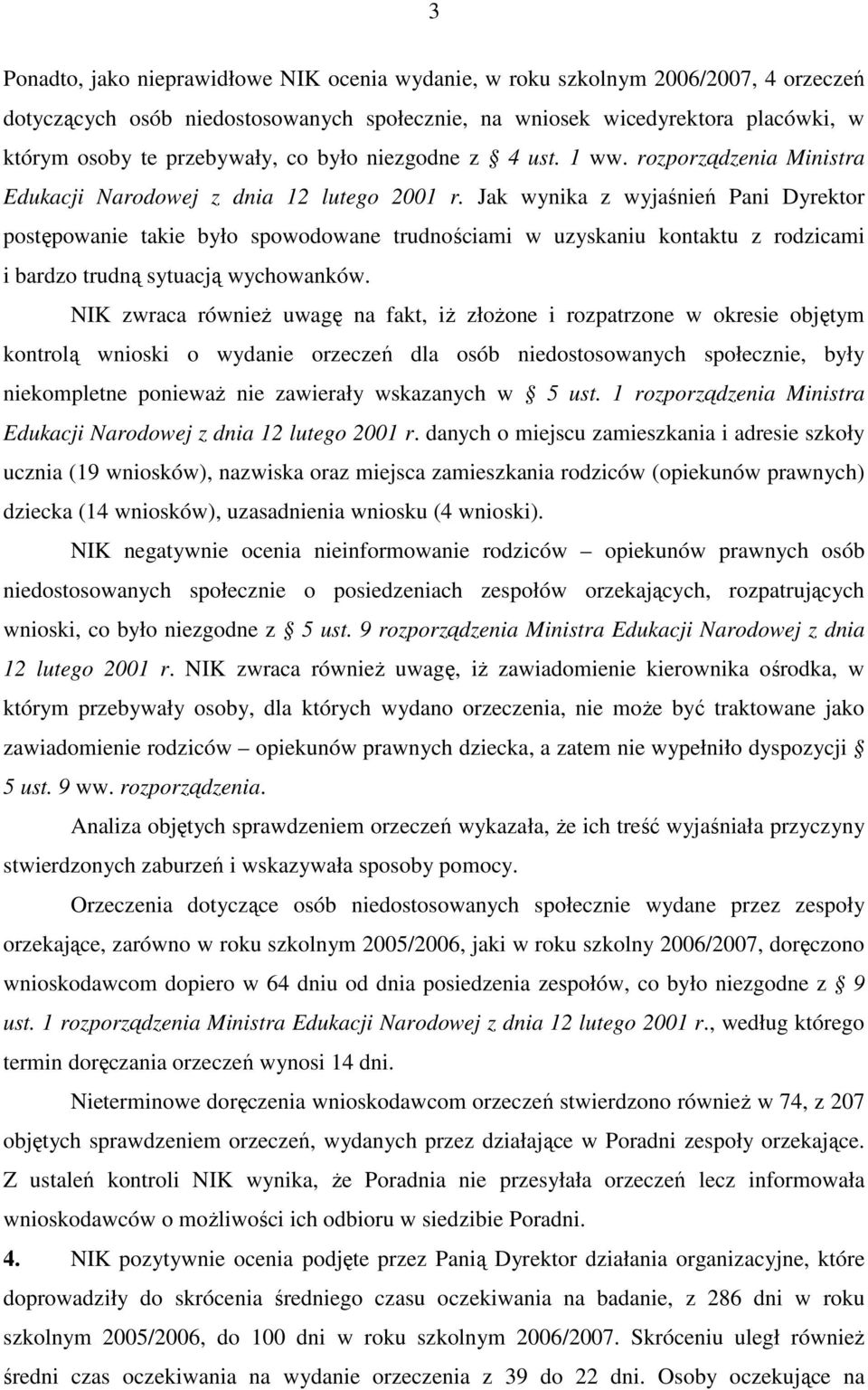 Jak wynika z wyjaśnień Pani Dyrektor postępowanie takie było spowodowane trudnościami w uzyskaniu kontaktu z rodzicami i bardzo trudną sytuacją wychowanków.