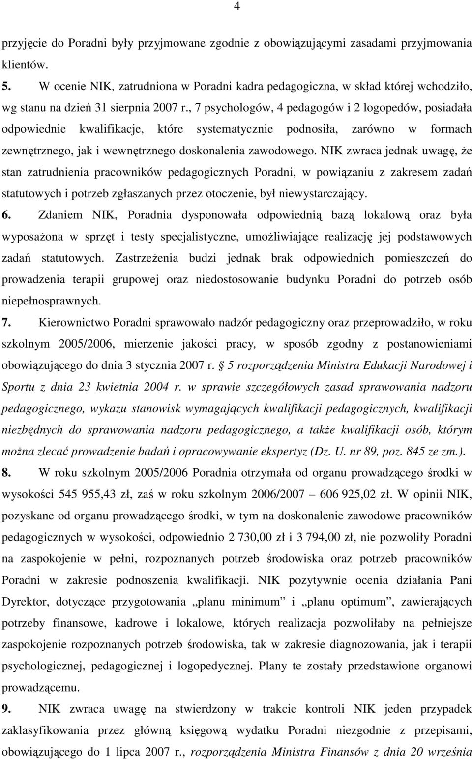 , 7 psychologów, 4 pedagogów i 2 logopedów, posiadała odpowiednie kwalifikacje, które systematycznie podnosiła, zarówno w formach zewnętrznego, jak i wewnętrznego doskonalenia zawodowego.