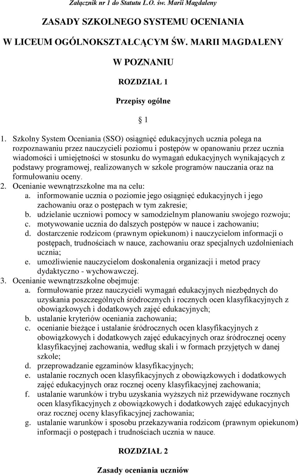 edukacyjnych wynikających z podstawy programowej, realizowanych w szkole programów nauczania oraz na formułowaniu oceny. 2. Ocenianie wewnątrzszkolne ma na celu: a.