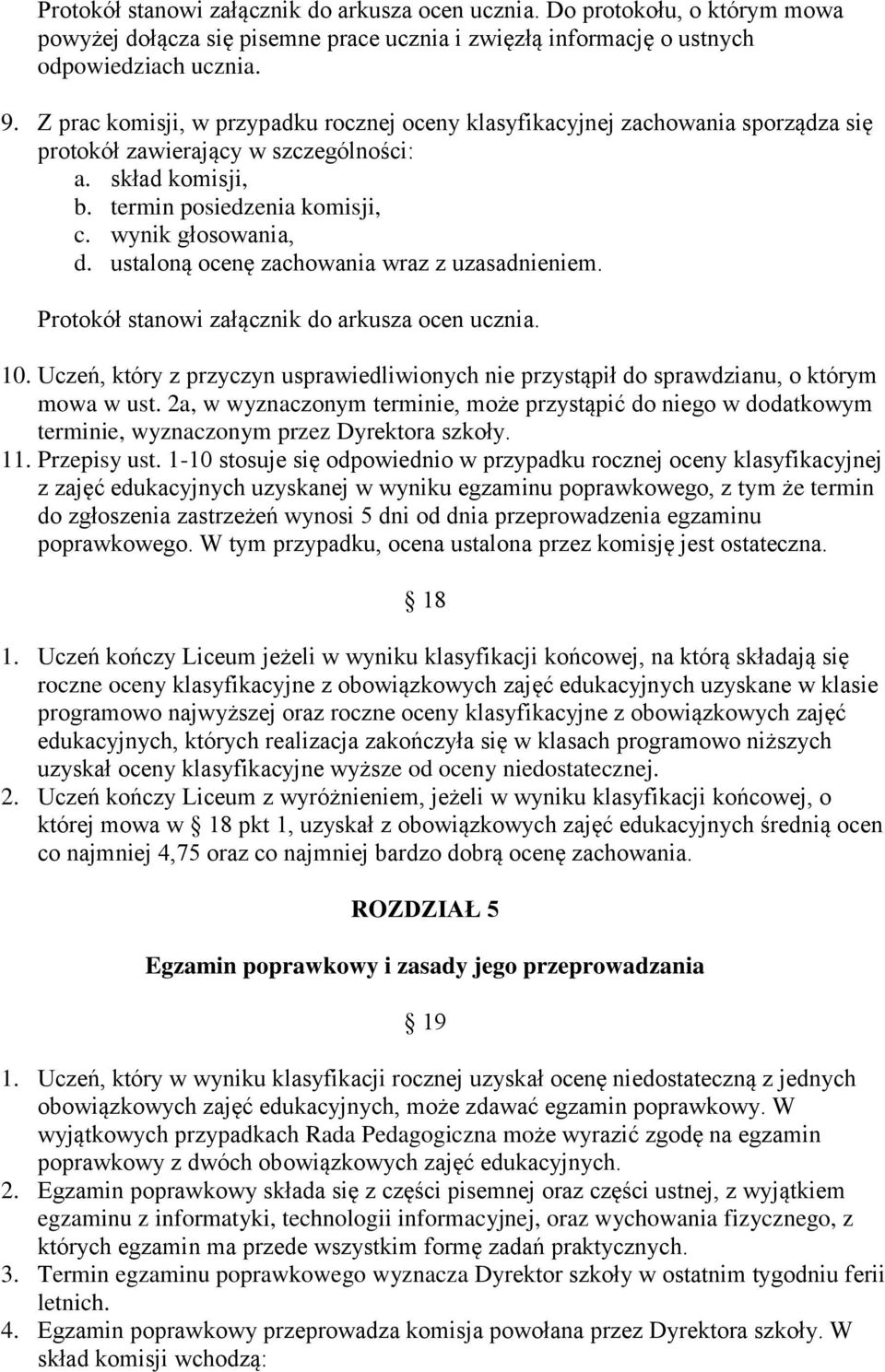 ustaloną ocenę zachowania wraz z uzasadnieniem. Protokół stanowi załącznik do arkusza ocen ucznia. 10. Uczeń, który z przyczyn usprawiedliwionych nie przystąpił do sprawdzianu, o którym mowa w ust.