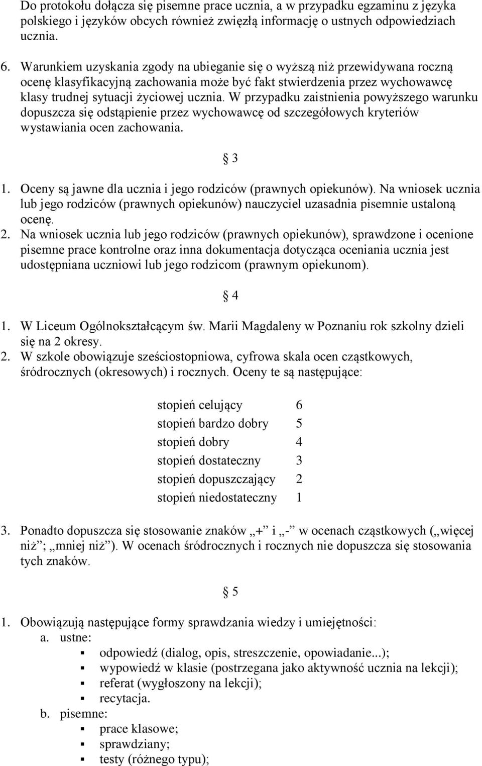 W przypadku zaistnienia powyższego warunku dopuszcza się odstąpienie przez wychowawcę od szczegółowych kryteriów wystawiania ocen zachowania. 3 1.