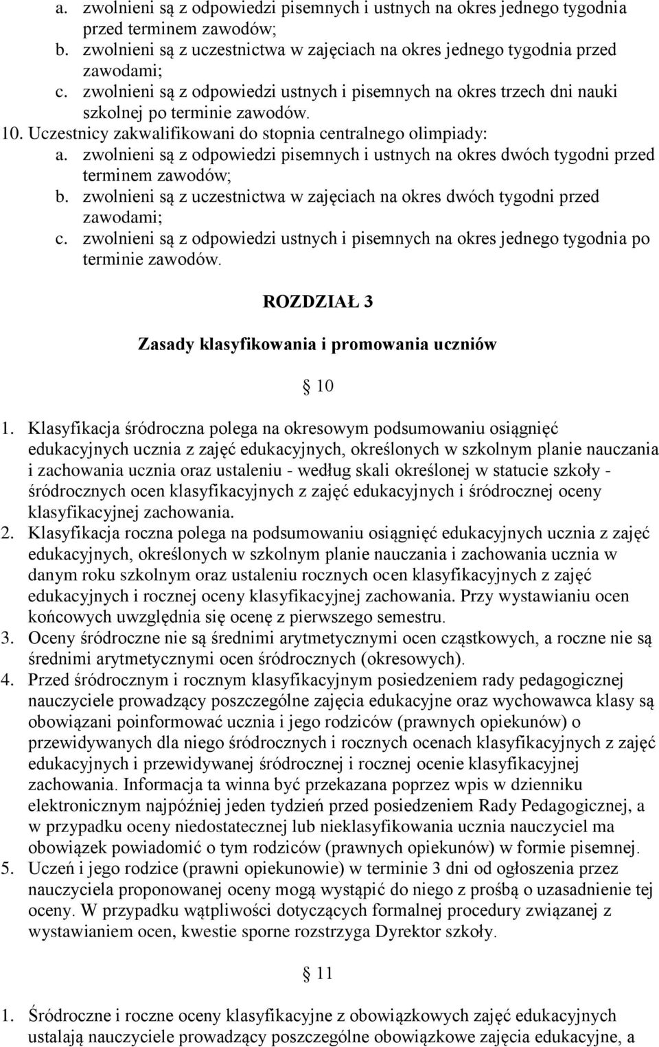 zwolnieni są z odpowiedzi pisemnych i ustnych na okres dwóch tygodni przed terminem zawodów; b. zwolnieni są z uczestnictwa w zajęciach na okres dwóch tygodni przed zawodami; c.