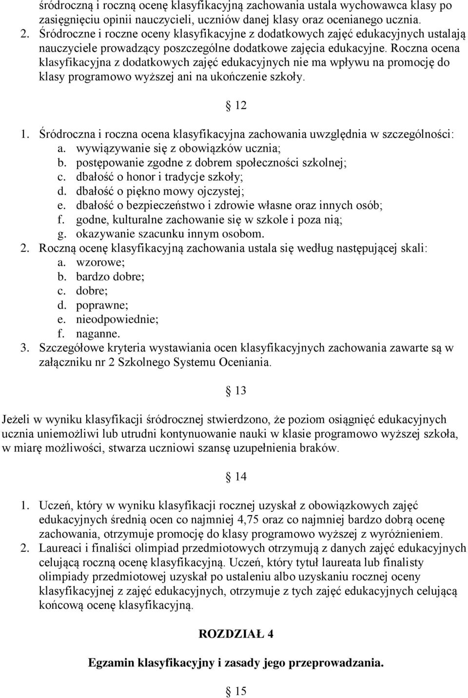 Roczna ocena klasyfikacyjna z dodatkowych zajęć edukacyjnych nie ma wpływu na promocję do klasy programowo wyższej ani na ukończenie szkoły. 12 1.