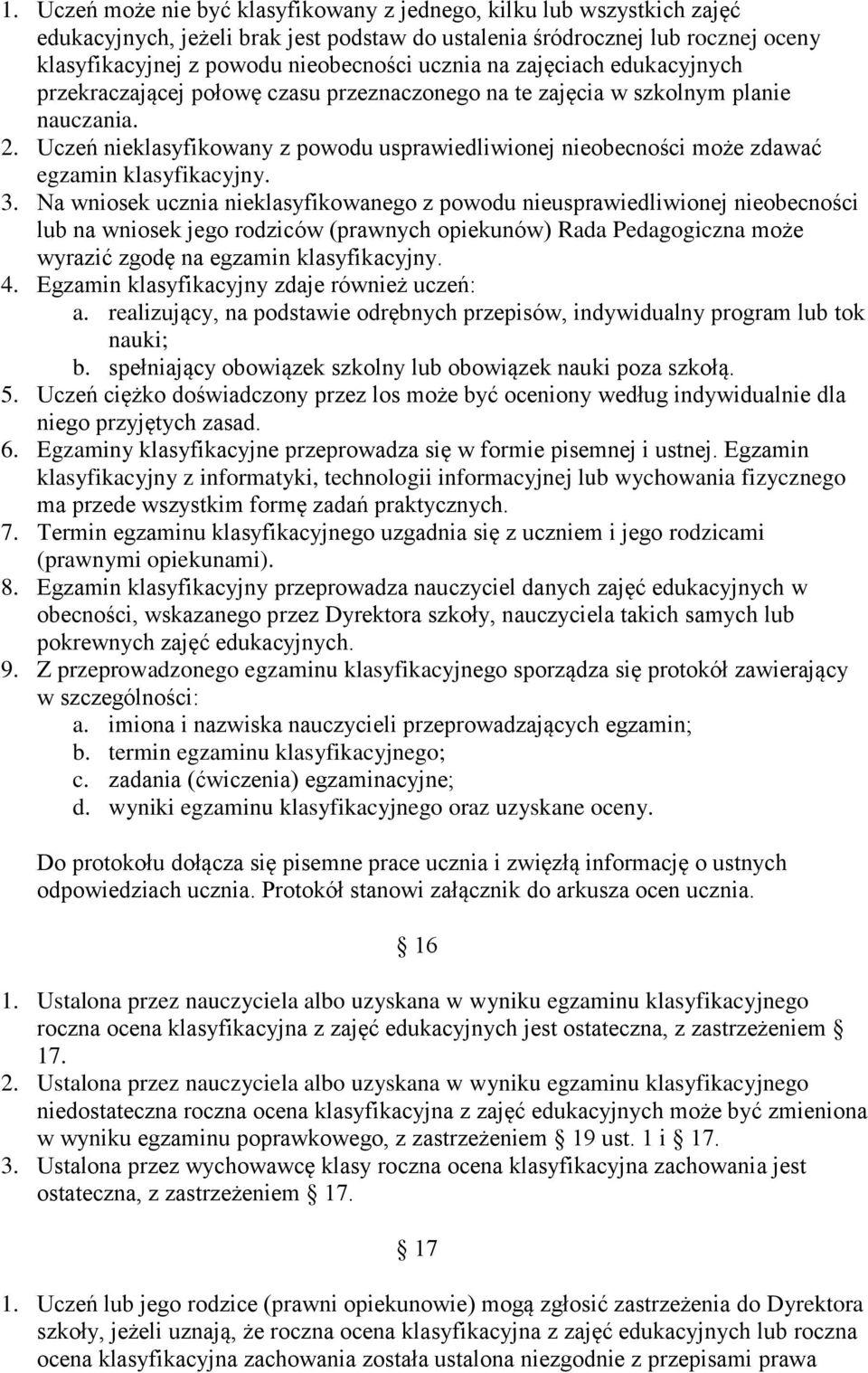 Uczeń nieklasyfikowany z powodu usprawiedliwionej nieobecności może zdawać egzamin klasyfikacyjny. 3.