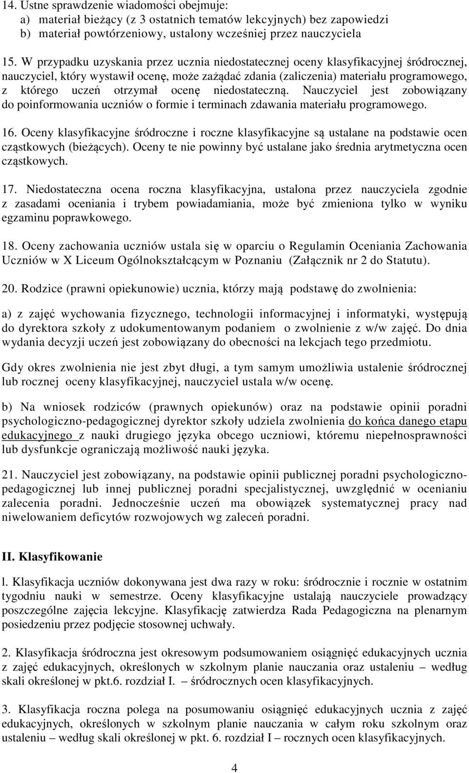 otrzymał ocenę niedostateczną. Nauczyciel jest zobowiązany do poinformowania uczniów o formie i terminach zdawania materiału programowego. 16.